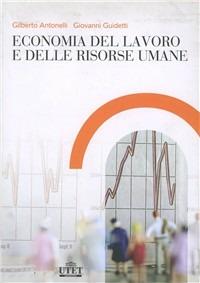 Economia del lavoro e delle risorse umane - Gilberto Antonelli,Giovanni Guidetti - copertina