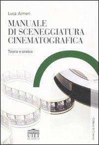 Manuale di sceneggiatura cinematografica. Teoria e pratica - Luca Aimeri - copertina