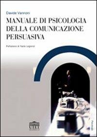 Manuale di psicologia della comunicazione persuasiva - Davide Vannoni - copertina