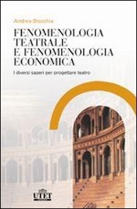 Fenomenologia teatrale e fenomenologia economica. I diversi saperi per progettare teatro - Andrea Bisicchia - copertina