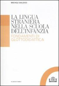 La lingua straniera nella scuola dell'infanzia. Fondamenti di glottodidattica - Michele Daloiso - copertina