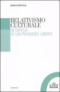 Relativismo culturale. In difesa di un pensiero libero - Angela Biscaldi - copertina