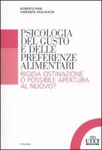 Psicologia del gusto e delle preferenze alimentari. Rigida ostinazione o possibile apertura al nuovo? - Roberto Pani,Samantha Sagliaschi - copertina