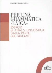 Per una grammatica «laica». Esercizi di analisi linguistica dalla parte del parlante - Salvatore C. Sgroi - copertina