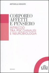 Corporeo, affetti e pensiero. Intreccio tra psicoanalisi e neurobiologia - Antonella Granieri - copertina