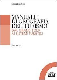 Manuale di geografia del turismo. Dal Grand Tour ai sistemi turistici - Lorenzo Bagnoli - copertina