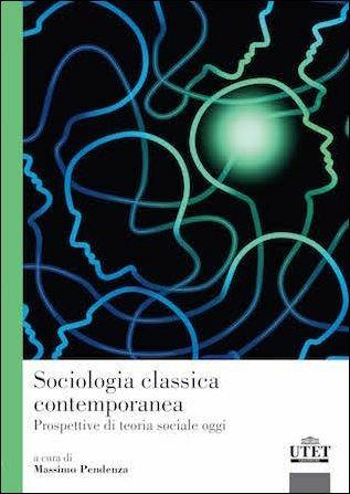 Sociologia classica contemporanea. Prospettiva di teoria sociale oggi - Massimo Pendenza - copertina