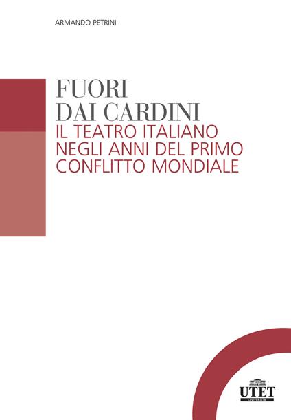 Fuori dai cardini. Il teatro italiano negli anni del primo conflitto mondiale - Armando Petrini - copertina