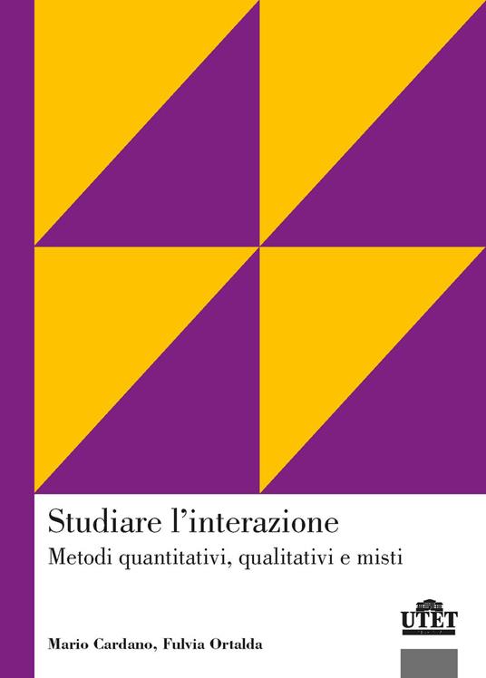 Studiare l'interazione. Metodi quantitativi, qualitativi e misti - Mario Cardano,Fulvia Ortalda - copertina