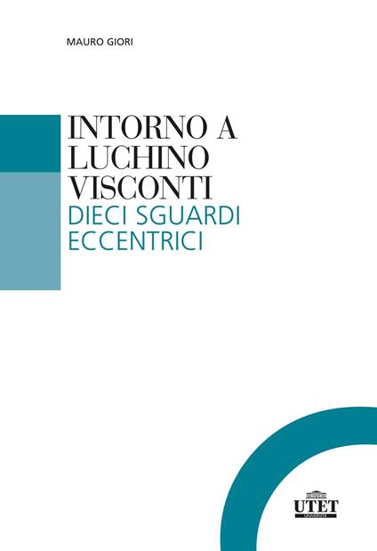 Intorno a Luchino Visconti. Dieci sguardi eccentrici - Mauro Giori - copertina