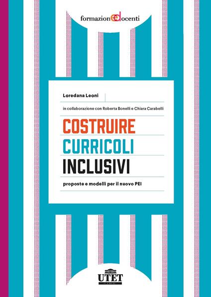Costruire curricoli inclusivi. Proposte e modelli per il nuovo PEI - Loredana Leoni,Roberta Bonelli,Chiara Carabelli - copertina