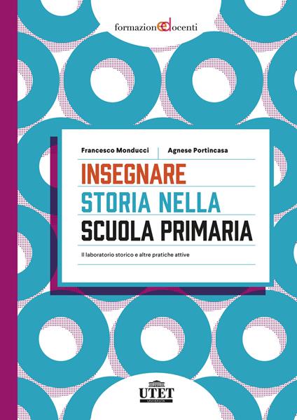 Insegnare storia nella scuola primaria. Il laboratorio storico e altre pratiche attive - Francesco Monducci,Agnese Portincasa - copertina