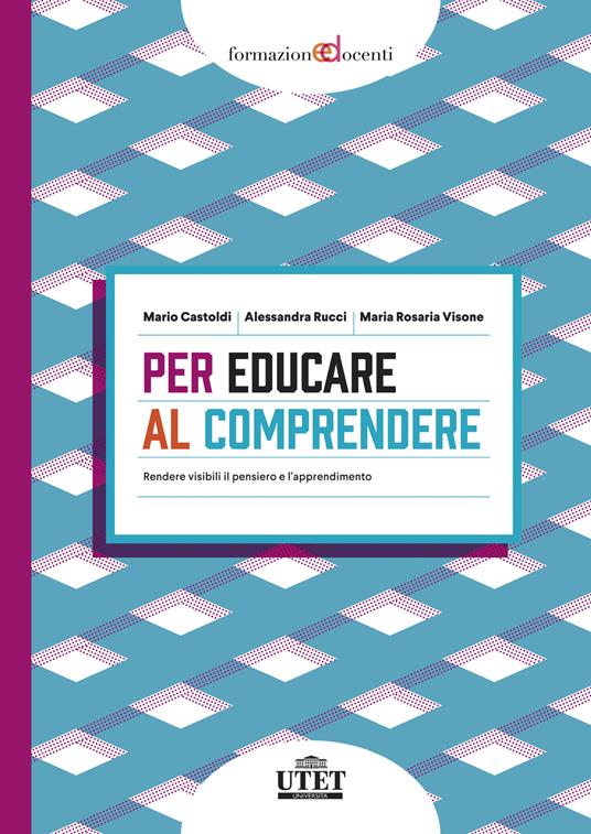 Per educare al comprendere. Rendere visibili il pensiero e l'apprendimento - Mario Castoldi,Alessandra Rucci,Maria Rosaria Visone - copertina