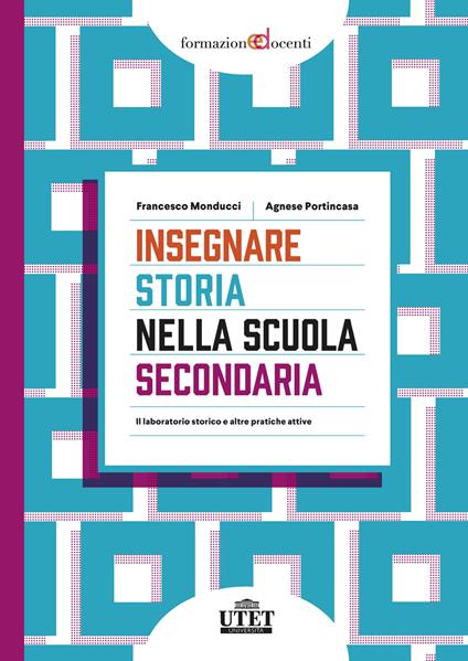Insegnare storia nella scuola secondaria. Il laboratorio storico e altre pratiche attive - Francesco Monducci,Agnese Portincasa - copertina