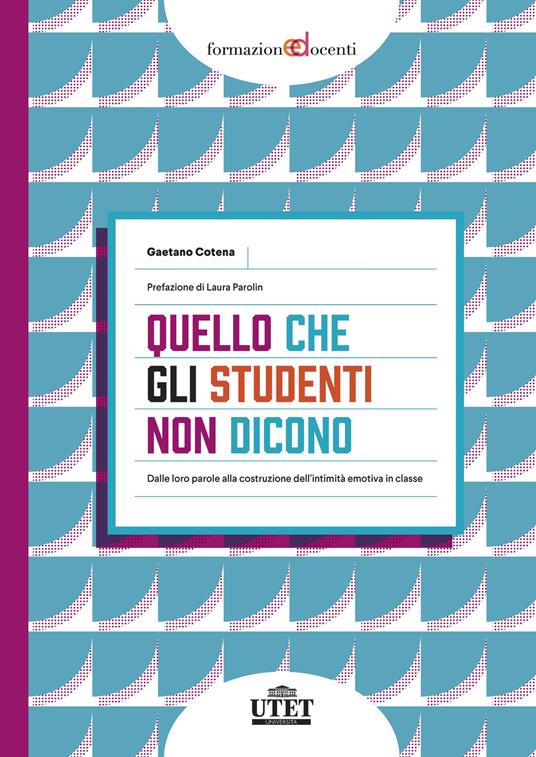 Quello che gli studenti non dicono. Dalle loro parole alla costruzione dell’intimità emotiva in classe - Gaetano Cotena - copertina