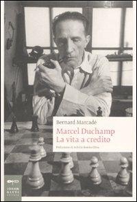 Marcel Duchamp. La vita a credito. Ediz. illustrata - Bernard Marcadé - copertina