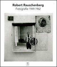 Robert Rauschenberg. Fotografie 1949-1962 - Nicholas Cullinan - copertina