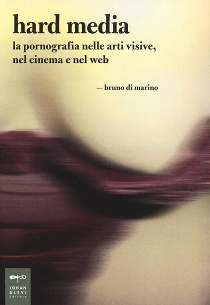 Hard media. La pornografia nelle arti visive, nel cinema e nel web - Bruno Di Marino - copertina