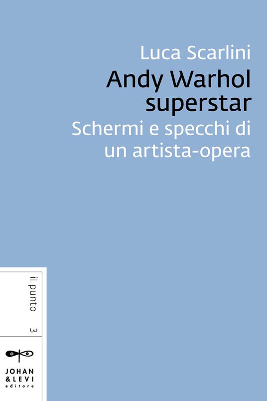 Andy Warhol superstar. Schermi e specchi di un artista-opera - Luca Scarlini - ebook