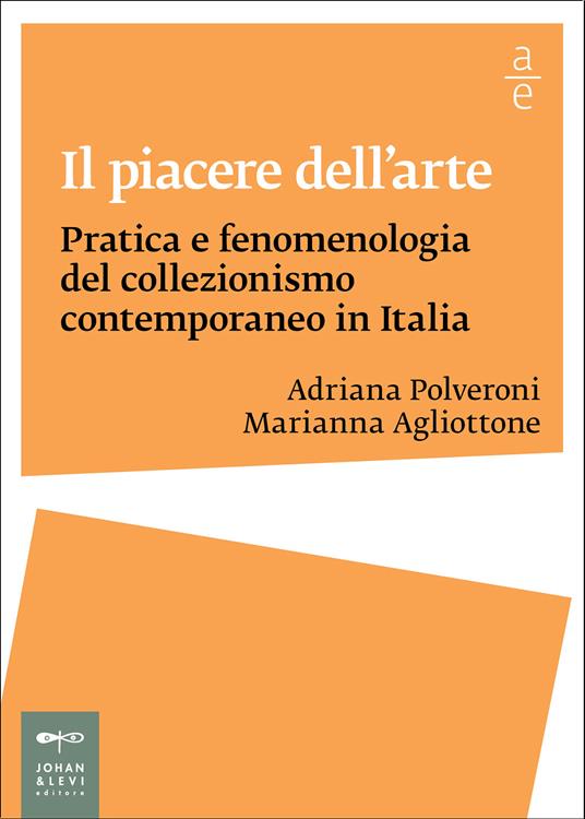 Il piacere dell'arte. Pratica e fenomenologia del collezionismo contemporaneo in Italia - Marianna Agliottone,Adriana Polveroni - ebook