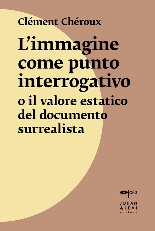 L' immagine come punto interrogativo o il valore estatico del documento surrealista - Clément Chéroux,Elio Grazioli - ebook
