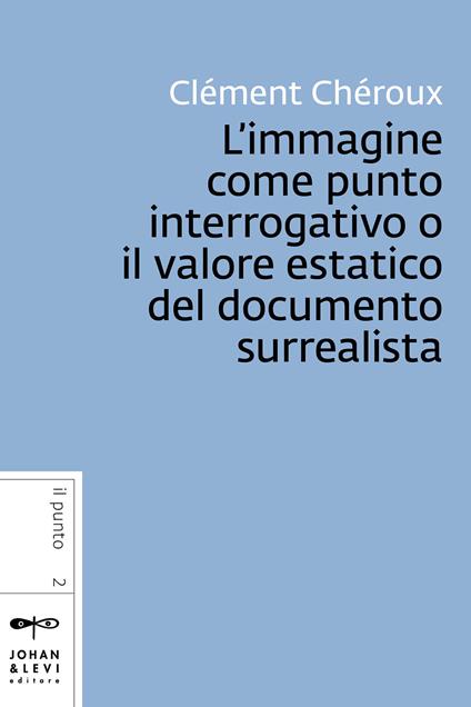 L' immagine come punto interrogativo o il valore estatico del documento surrealista - Clément Chéroux,Elio Grazioli - ebook