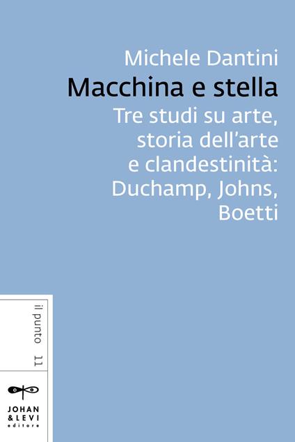 Macchina e stella. Tre studi su arte, storia dell'arte e clandestinità: Duchamp, Johns, Boetti - Michele Dantini - ebook