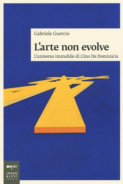 L'arte non evolve. L'universo immobile di Gino De Dominicis. Ediz. illustrata - Gabriele Guercio - copertina