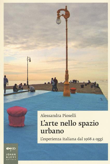 L'arte nello spazio urbano. L'esperienza italiana dal 1968 a oggi - Alessandra Pioselli - copertina