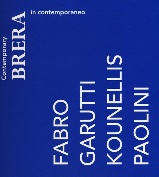 Brera in contemporaneo. Fabro, Garutti, Kounellis, Paolini. Catalogo della mostra (Milano, 10 luglio-27 settembre 2015). Ediz. italiana e inglese - copertina