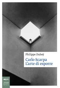 Libro Carlo Scarpa. L'arte di esporre Philippe Duboÿ