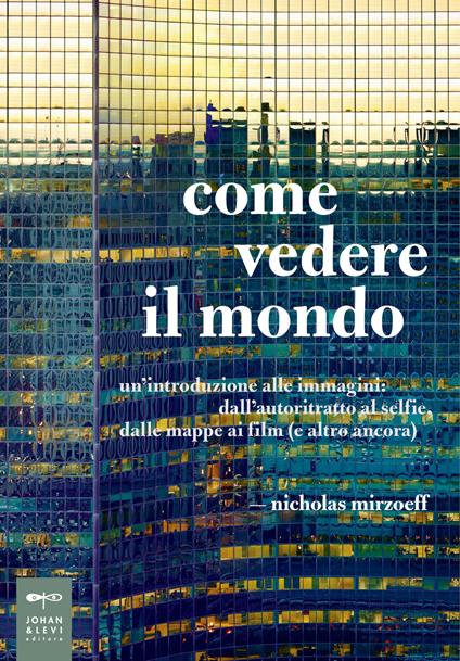 Come vedere il mondo. Un'introduzione alle immagini: dall'autoritratto al selfie, dalle mappe ai film (e altro ancora) - Nicholas Mirzoeff - copertina