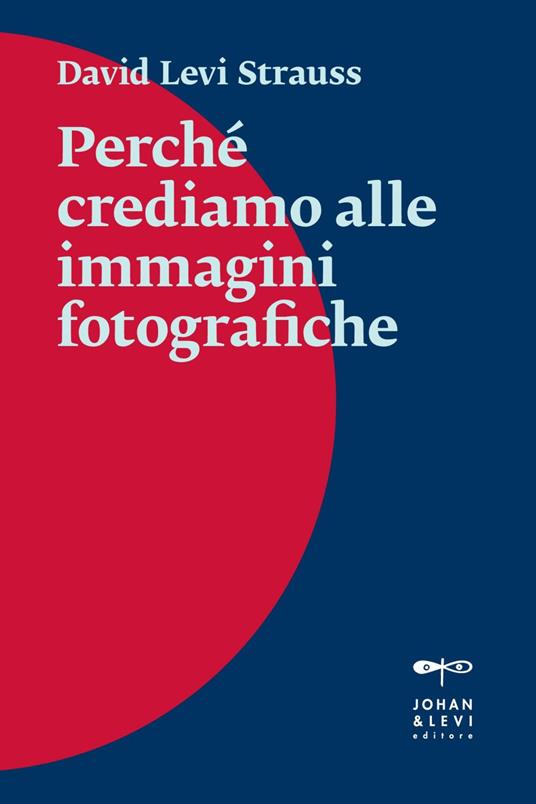 Perché crediamo alle immagini fotografiche - David Levi Strauss,Federico Florian - ebook