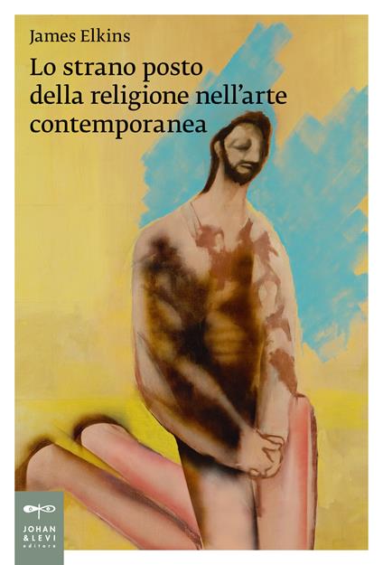 Lo strano posto della religione nell'arte contemporanea - James Elkins - copertina