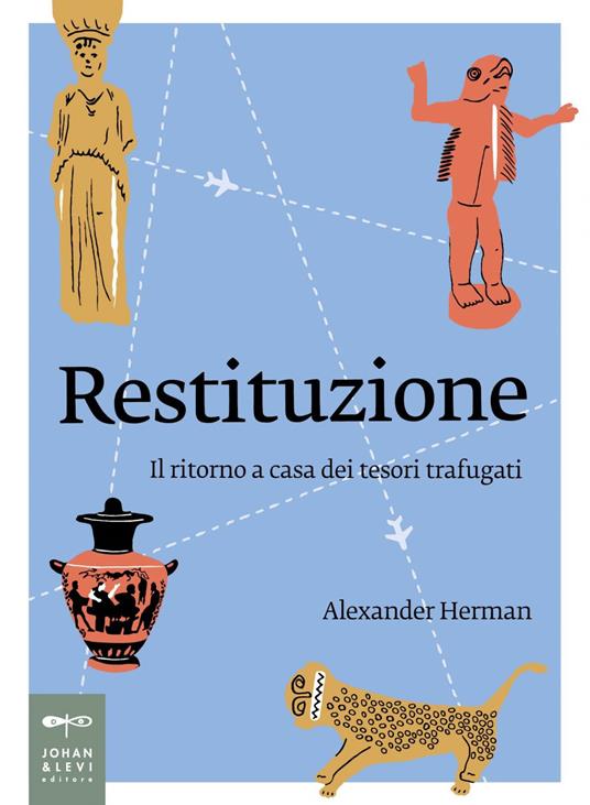 Restituzione. Il ritorno a casa dei tesori trafugati - Alexander Herman,Mariella Milan - ebook