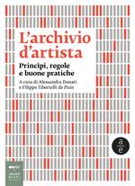 L'archivio d'artista. Princìpi, regole e buone pratiche. Nuova ediz.