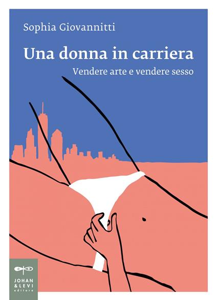 Una donna in carriera. Vendere arte e vendere sesso - Sophia Giovannitti,Mariella Milan - ebook