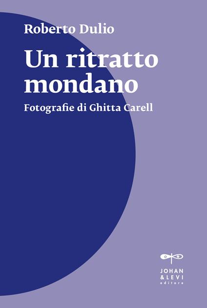 Un ritratto mondano. Fotografie di Ghitta Carell. Nuova ediz. - Roberto Dulio - copertina