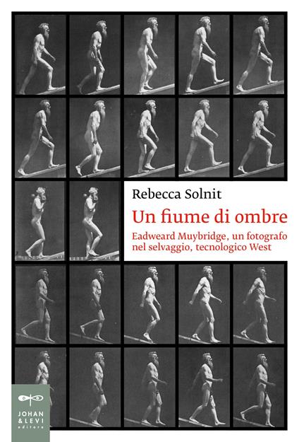 Un fiume di ombre. Eadweard Muybridge e il selvaggio tecnologico West - Rebecca Solnit - copertina