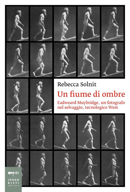 Un fiume di ombre. Eadweard Muybridge e il selvaggio tecnologico West - Rebecca Solnit - copertina