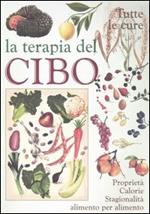 La terapia del cibo. Tutte le cure. Proprietà, calorie, stagionalità alimento per alimento