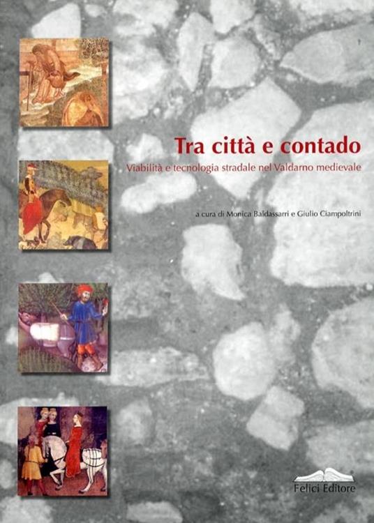 Tra città e contado. Viabilità e tecnologia stradale nel Valdarno medievale - copertina