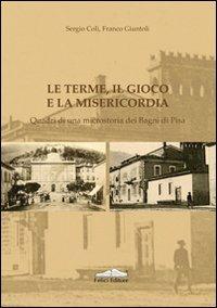 Le terme, il gioco e la misericordia. Quadri di una microstoria dei bagni di Pisa - copertina