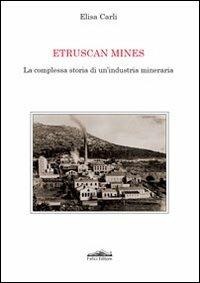Etruscan mines. La complessa storia di un'industria mineraria - Elisa Carli - copertina