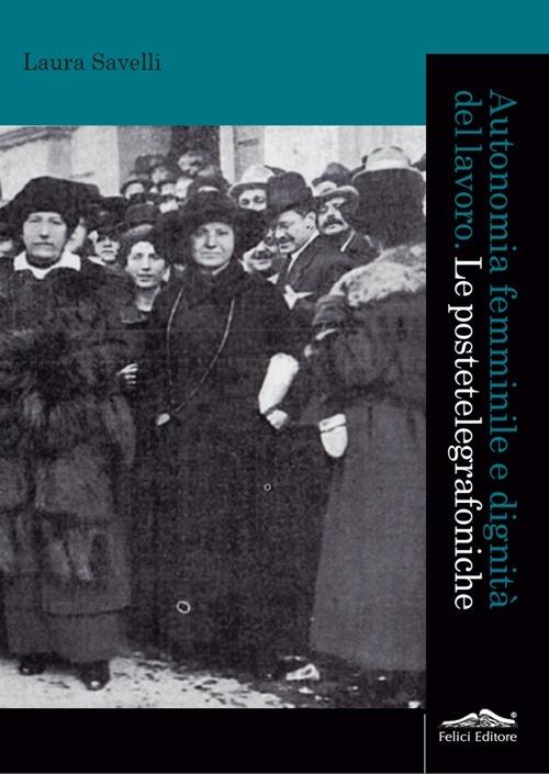 Autonomia femminile e dignità del lavoro. Le postetelegrafoniche - Laura Savelli - copertina