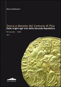Zecca e monete del comune di Pisa. Dalle origini agli inizi della seconda Repubblica XII secolo-1406. Vol. 1 - Monica Baldassarri - copertina