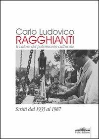 Carlo Ludovico Ragghianti. Il valore del patrimonio culturale. Scritti dal 1935 al 1987 - Carlo Ludovico Ragghianti - copertina