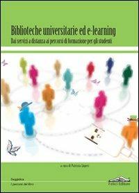 Biblioteche universitarie ed e-learning. Dai servizi a distanza ai percorsi di formazione per gli studenti - copertina