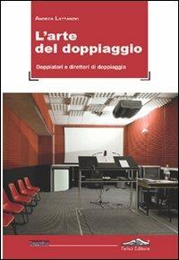 L'arte del doppiaggio. Doppiatori e direttori di doppiaggio - Andrea Lattanzio - copertina