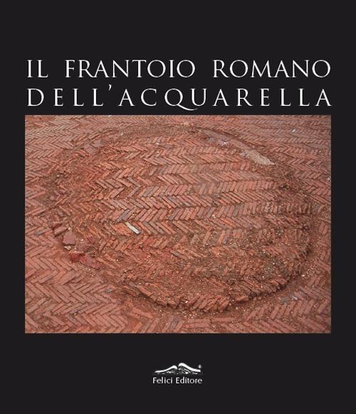 Il frantoio romano dell'Acquarella - Fabio Fabiani,Emanuela Paribeni - 3